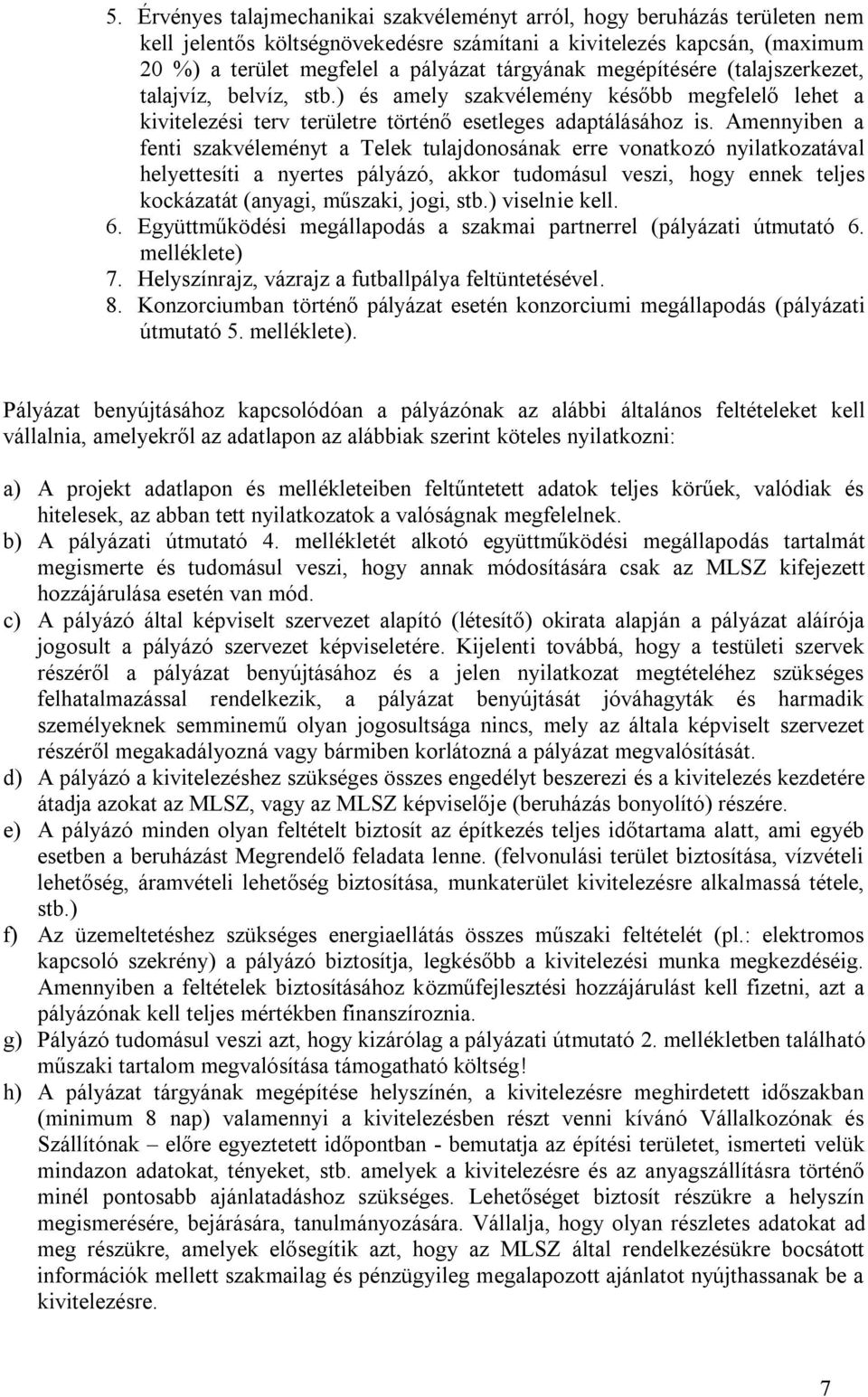 Amennyiben a fenti szakvéleményt a Telek tulajdonosának erre vonatkozó nyilatkozatával helyettesíti a nyertes pályázó, akkor tudomásul veszi, hogy ennek teljes kockázatát (anyagi, műszaki, jogi, stb.