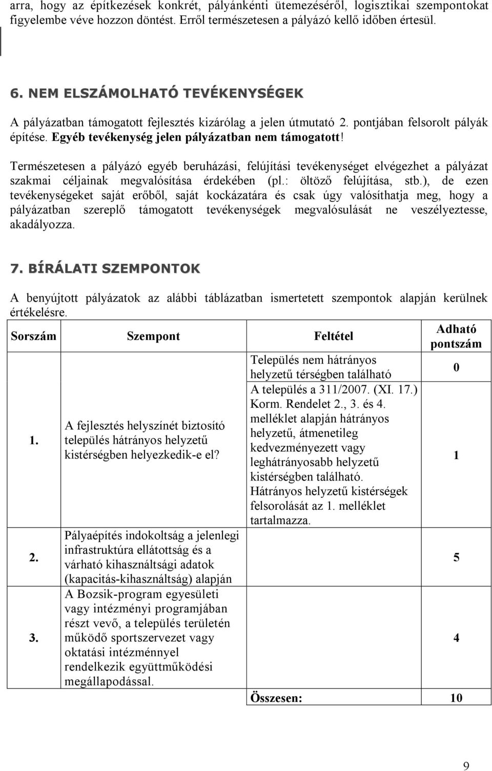 Természetesen a pályázó egyéb beruházási, felújítási tevékenységet elvégezhet a pályázat szakmai céljainak megvalósítása érdekében (pl.: öltöző felújítása, stb.