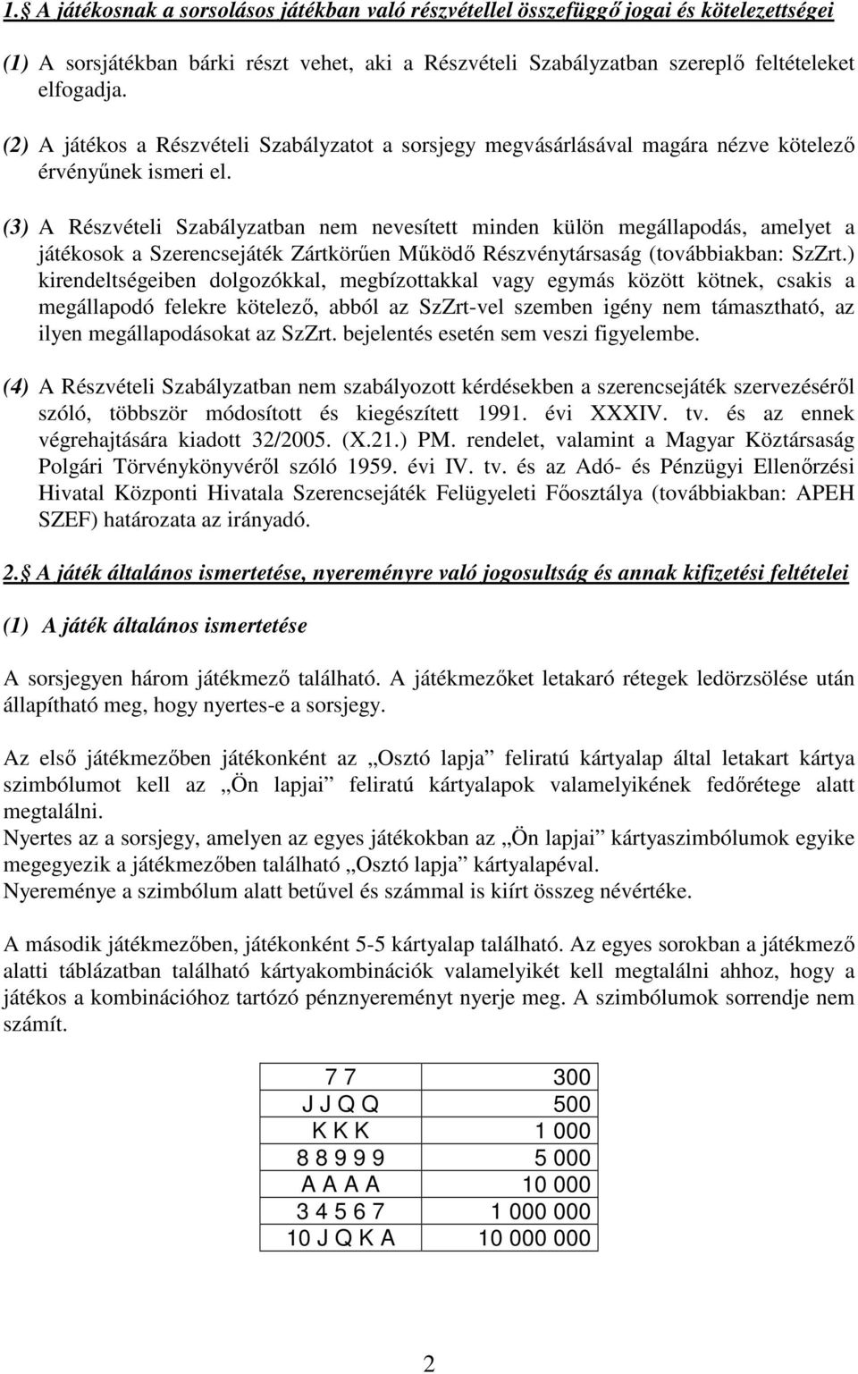 (3) A Részvételi Szabályzatban nem nevesített minden külön megállapodás, amelyet a játékosok a Szerencsejáték Zártkörően Mőködı Részvénytársaság (továbbiakban: SzZrt.