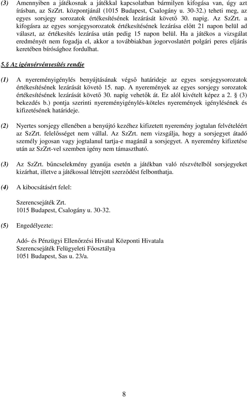 a kifogásra az egyes sorsjegysorozatok értékesítésének lezárása elıtt 21 napon belül ad választ, az értékesítés lezárása után pedig 15 napon belül.