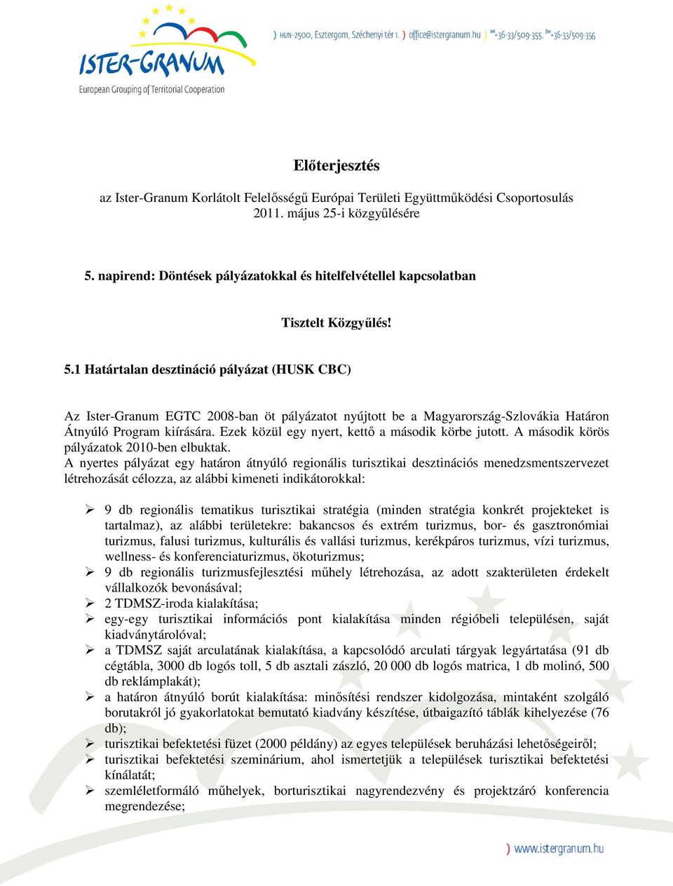 1 Határtalan desztináció pályázat (HUSK CBC) Az Ister-Granum EGTC 2008-ban öt pályázatot nyújtott be a Magyarország-Szlovákia Határon Átnyúló Program kiírására.