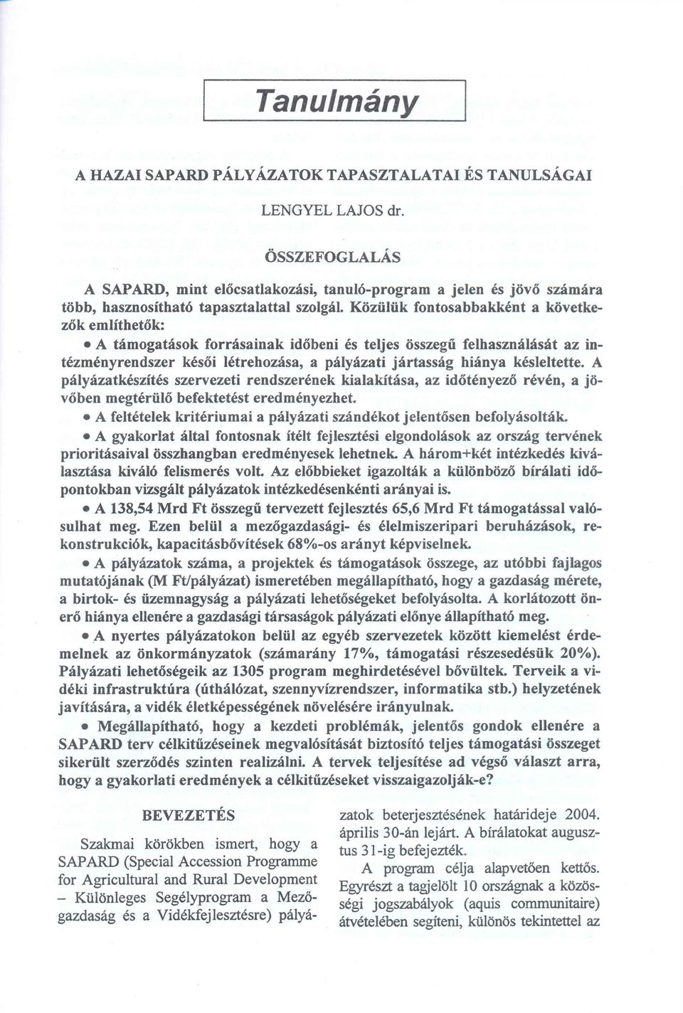 Közülük fontosabbakként a következők említhetők: A támogatások forrásainak időbeni és teljes összegű felhasználását az intézményrendszer késői létrehozása, a pályázati jártasság hiánya késleltette.