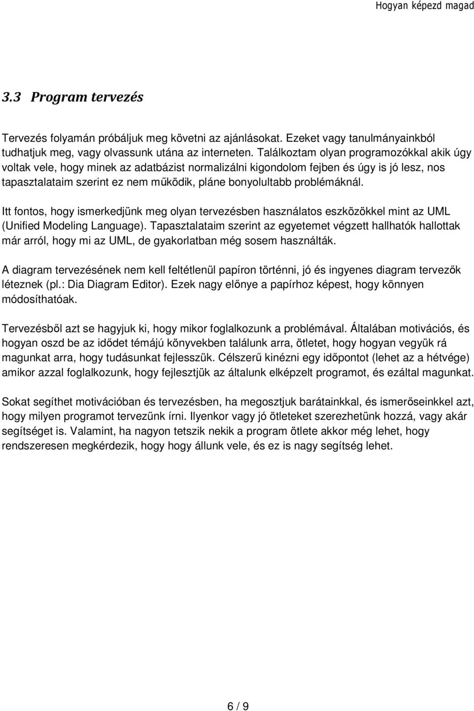 problémáknál. Itt fontos, hogy ismerkedjünk meg olyan tervezésben használatos eszközökkel mint az UML (Unified Modeling Language).