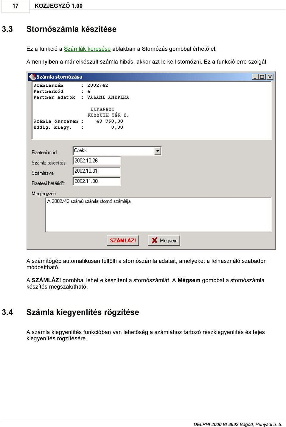 A számítógép automatikusan feltölti a stornószámla adatait, amelyeket a felhasználó szabadon módosítható. A SZÁMLÁZ!