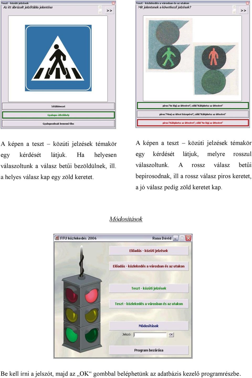 A képen a teszt közúti jelzések témakör egy kérdését látjuk, melyre rosszul válaszoltunk.