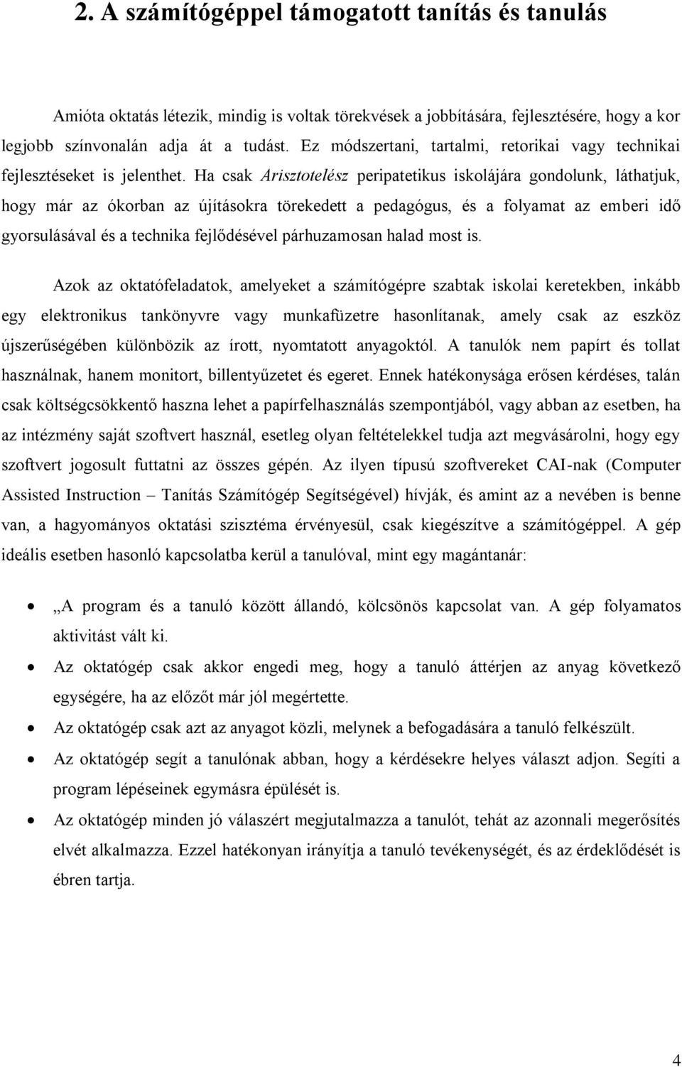 Ha csak Arisztotelész peripatetikus iskolájára gondolunk, láthatjuk, hogy már az ókorban az újításokra törekedett a pedagógus, és a folyamat az emberi idő gyorsulásával és a technika fejlődésével