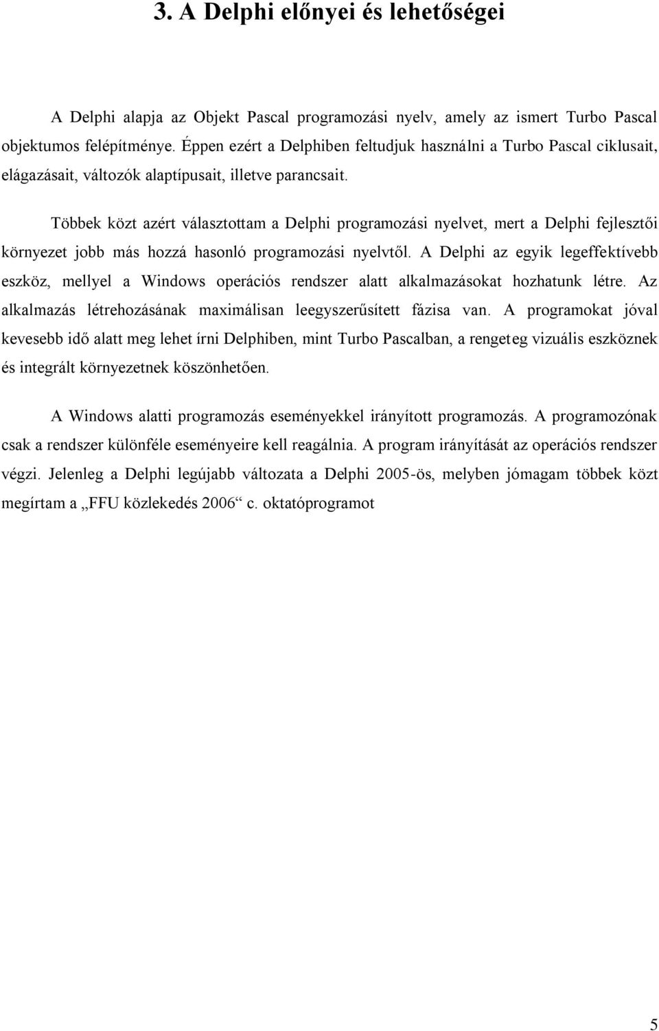 Többek közt azért választottam a Delphi programozási nyelvet, mert a Delphi fejlesztői környezet jobb más hozzá hasonló programozási nyelvtől.