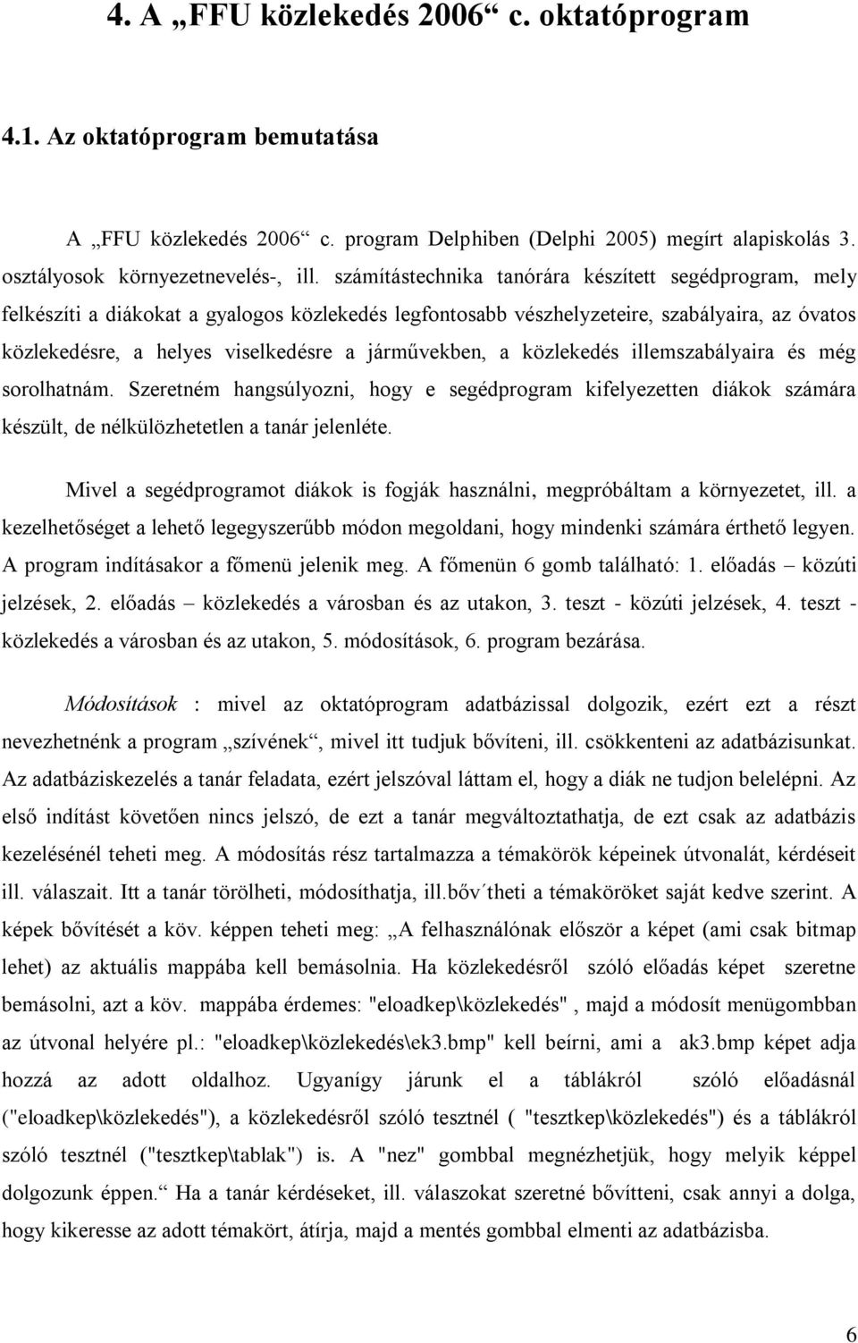 járművekben, a közlekedés illemszabályaira és még sorolhatnám. Szeretném hangsúlyozni, hogy e segédprogram kifelyezetten diákok számára készült, de nélkülözhetetlen a tanár jelenléte.