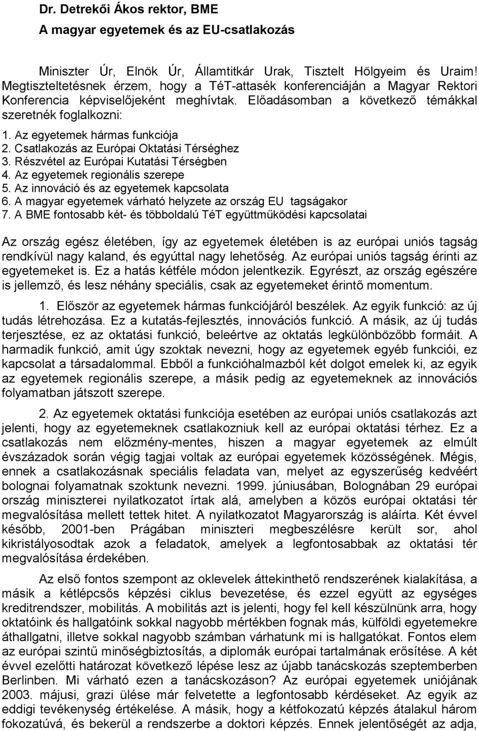 Az egyetemek hármas funkciója. Csatlakozás az Európai Oktatási Térséghez. Részvétel az Európai Kutatási Térségben 4. Az egyetemek regionális szerepe 5. Az innováció és az egyetemek kapcsolata 6.