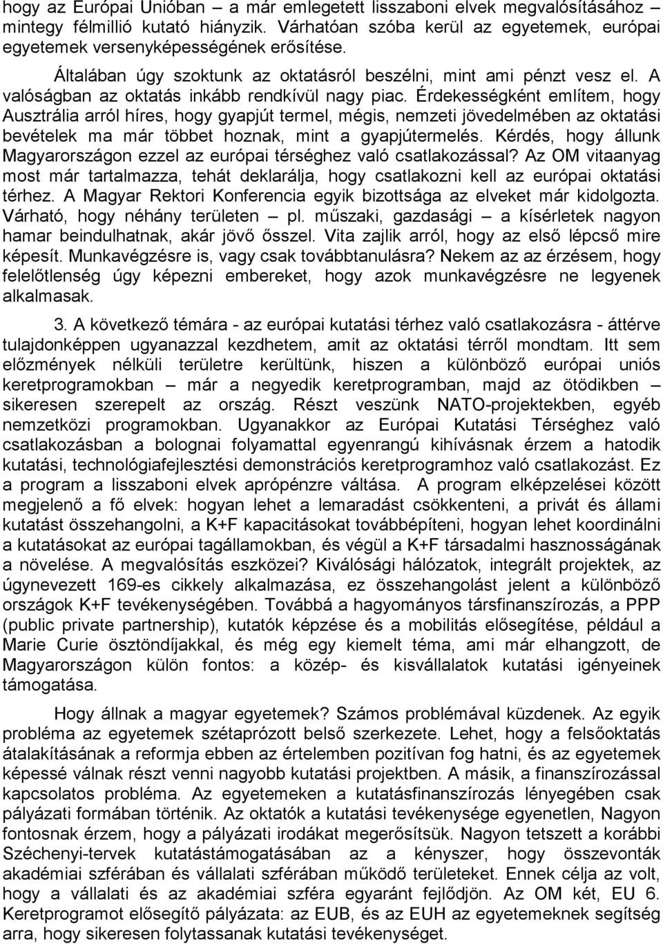 Érdekességként említem, hogy Ausztrália arról híres, hogy gyapjút termel, mégis, nemzeti jövedelmében az oktatási bevételek ma már többet hoznak, mint a gyapjútermelés.