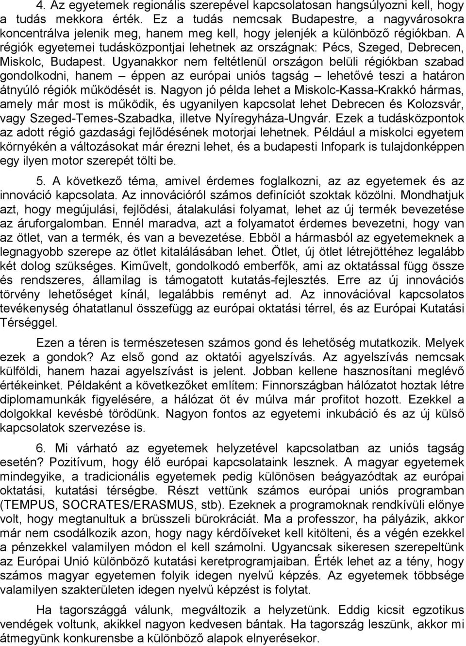 A régiók egyetemei tudásközpontjai lehetnek az országnak: Pécs, Szeged, Debrecen, Miskolc, Budapest.