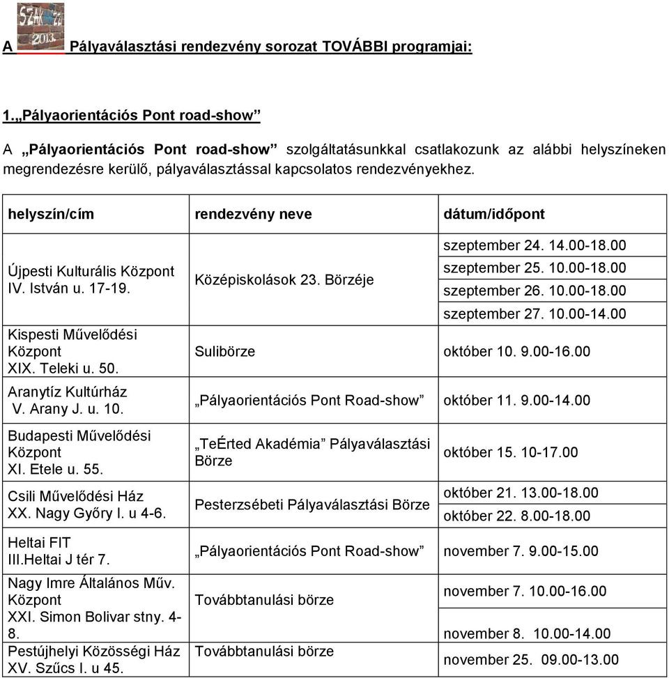 helyszín/cím rendezvény neve dátum/időpont Újpesti Kulturális Központ IV. István u. 17-19. Kispesti Művelődési Központ XIX. Teleki u. 50. Aranytíz Kultúrház V. Arany J. u. 10. i Művelődési Központ XI.