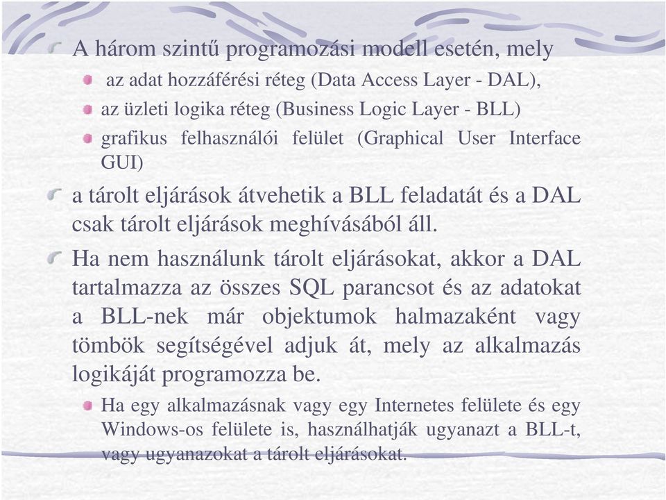 Ha nem használunk tárolt eljárásokat, akkor a DAL tartalmazza az összes SQL parancsot és az adatokat a BLL-nek már objektumok halmazaként vagy tömbök segítségével adjuk