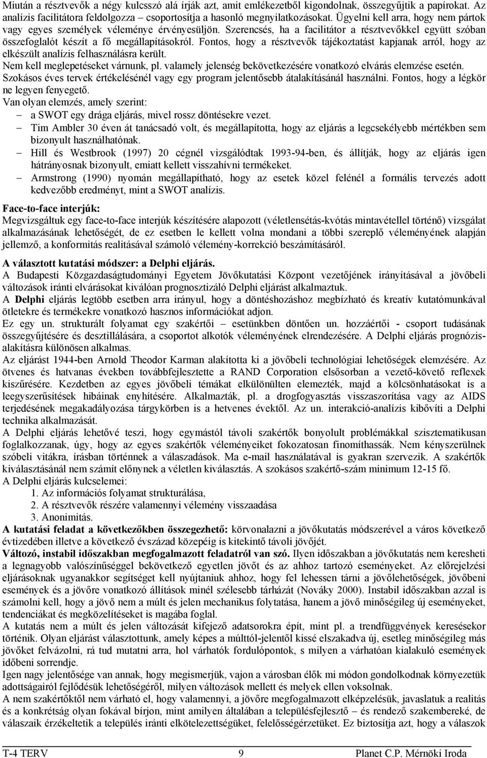 Fontos, hogy a résztvevők tájékoztatást kapjanak arról, hogy az elkészült analízis felhasználásra került. Nem kell meglepetéseket várnunk, pl.