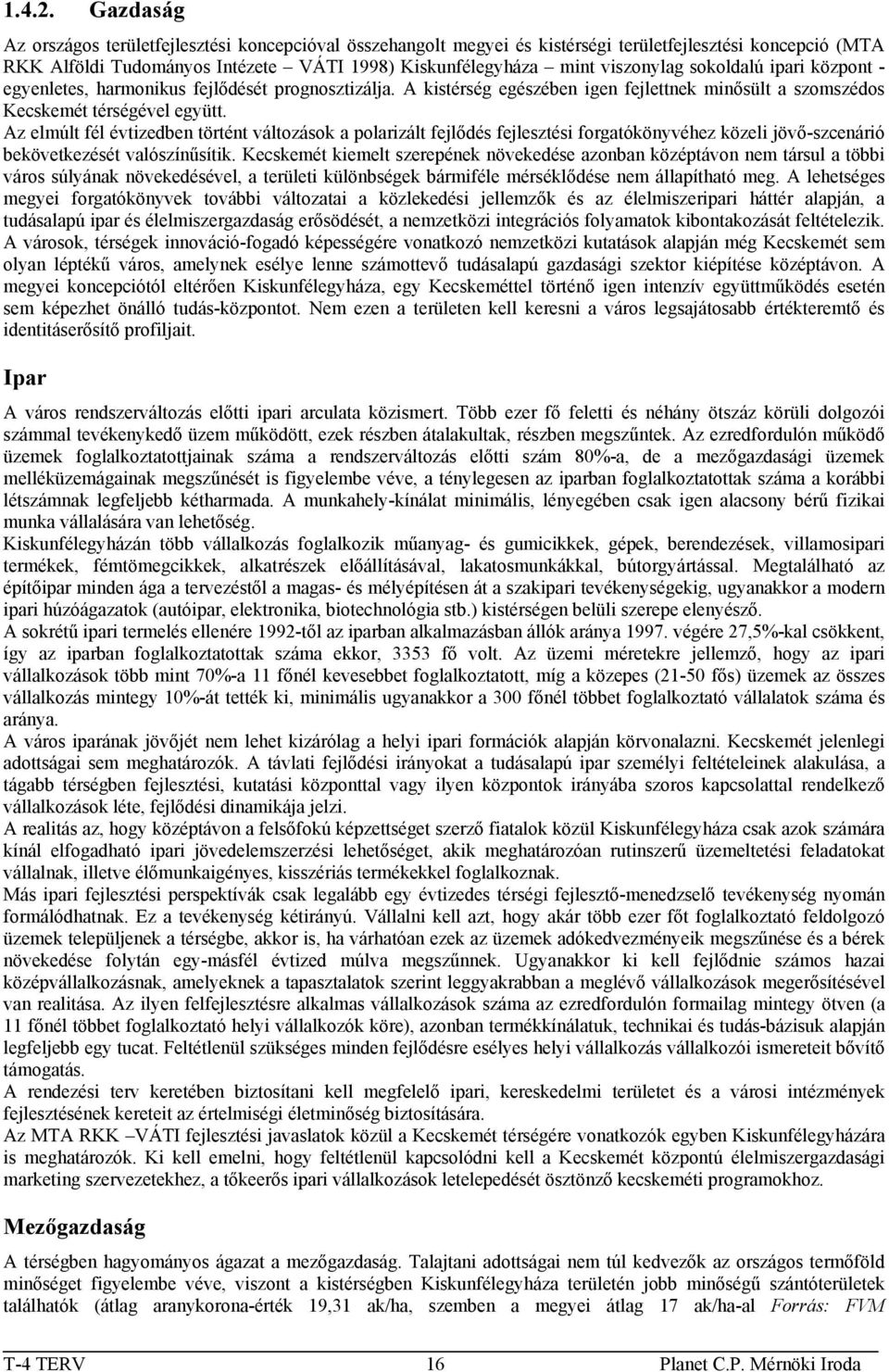 sokoldalú ipari központ - egyenletes, harmonikus fejlődését prognosztizálja. A kistérség egészében igen fejlettnek minősült a szomszédos Kecskemét térségével együtt.