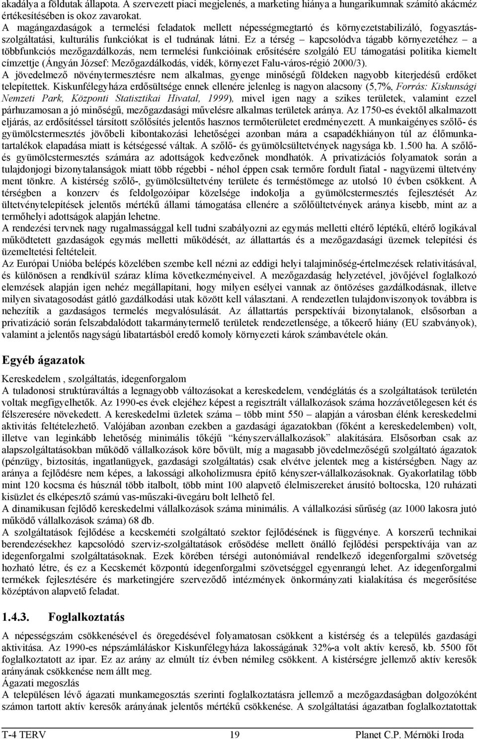 Ez a térség kapcsolódva tágabb környezetéhez a többfunkciós mezőgazdálkozás, nem termelési funkcióinak erősítésére szolgáló EU támogatási politika kiemelt címzettje (Ángyán József: Mezőgazdálkodás,