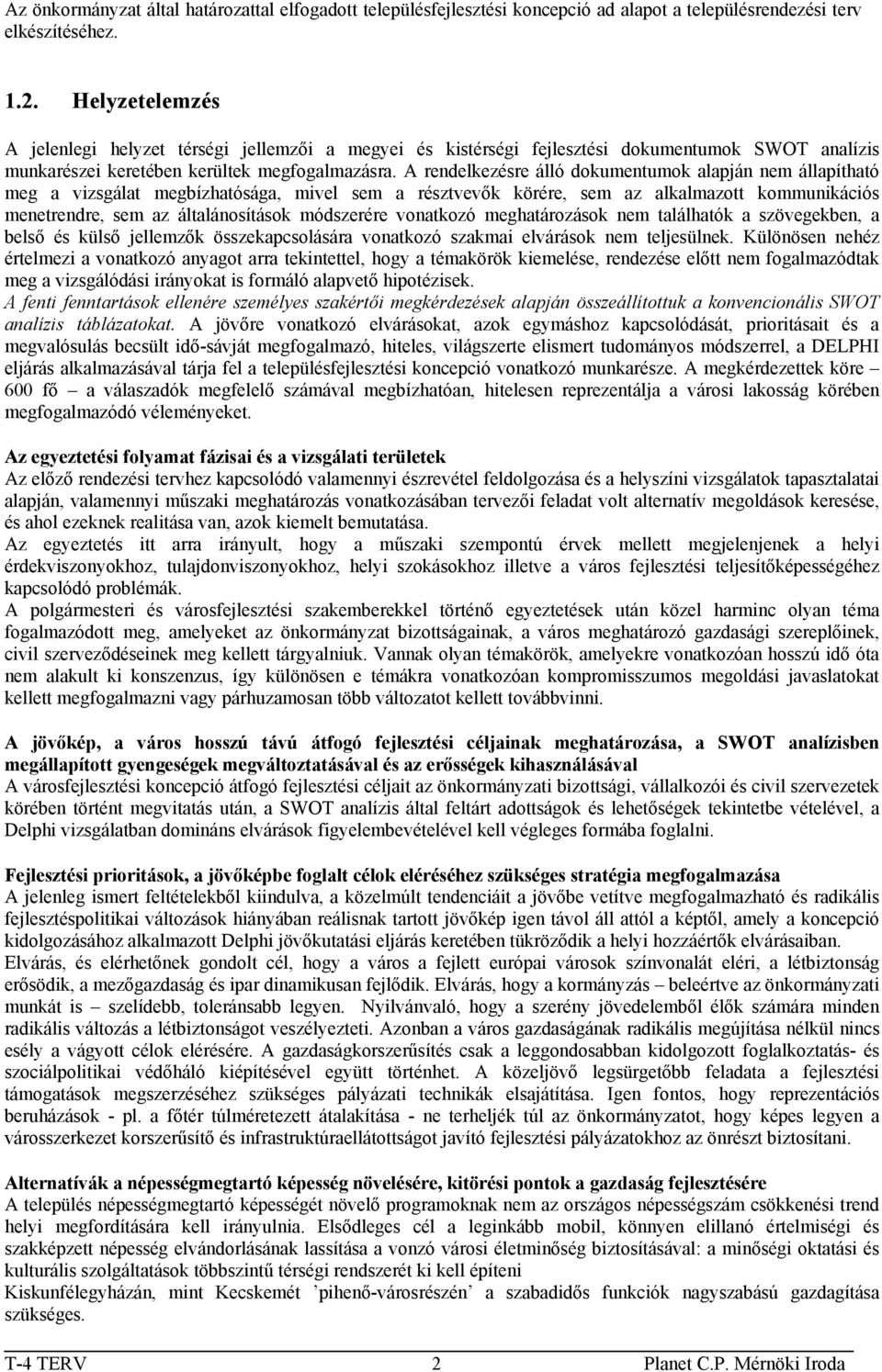 A rendelkezésre álló dokumentumok alapján nem állapítható meg a vizsgálat megbízhatósága, mivel sem a résztvevők körére, sem az alkalmazott kommunikációs menetrendre, sem az általánosítások