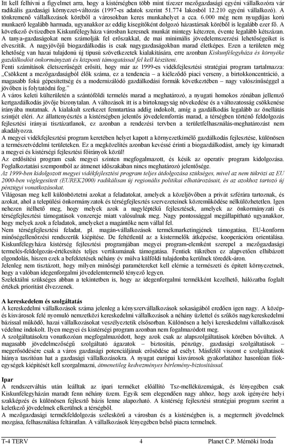 000 még nem nyugdíjas korú munkaerő legalább harmada, ugyanakkor az eddig kisegítőként dolgozó házastársak köréből is legalább ezer fő.