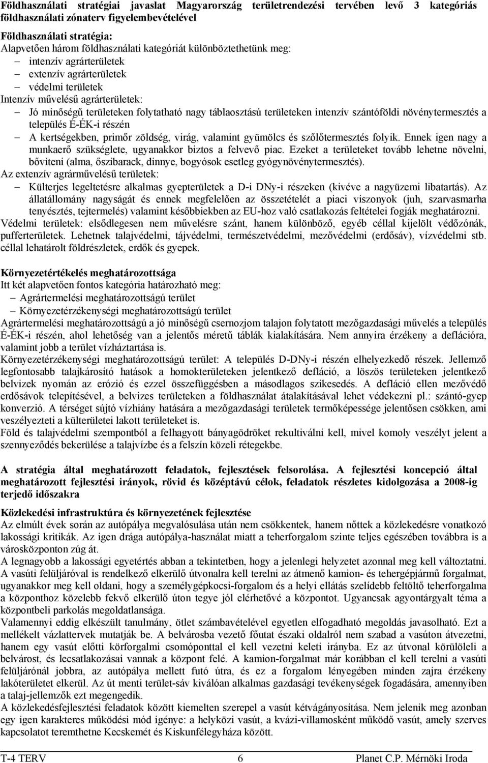 intenzív szántóföldi növénytermesztés a település É-ÉK-i részén A kertségekben, primőr zöldség, virág, valamint gyümölcs és szőlőtermesztés folyik.