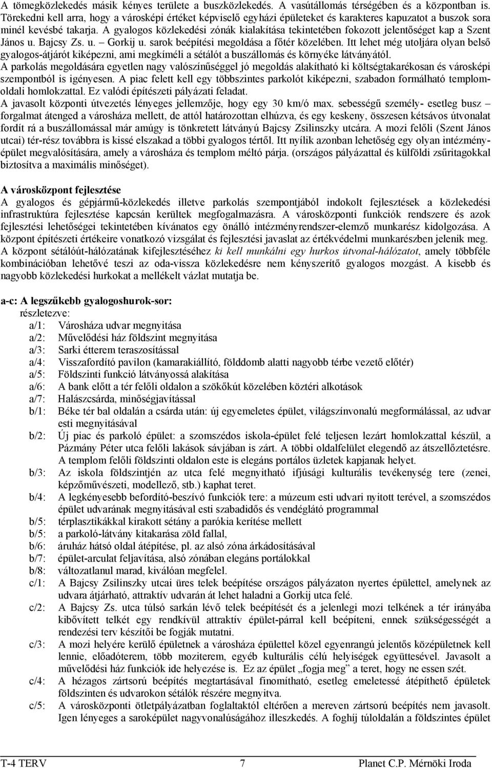 A gyalogos közlekedési zónák kialakítása tekintetében fokozott jelentőséget kap a Szent János u. Bajcsy Zs. u. Gorkij u. sarok beépítési megoldása a főtér közelében.