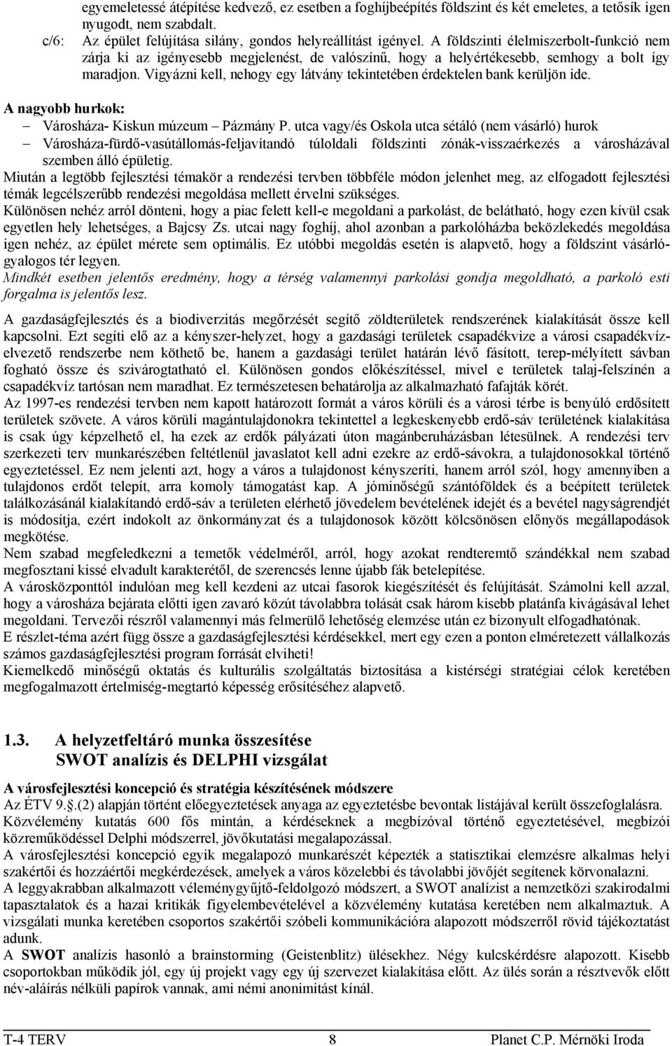 Vigyázni kell, nehogy egy látvány tekintetében érdektelen bank kerüljön ide. A nagyobb hurkok: Városháza- Kiskun múzeum Pázmány P.