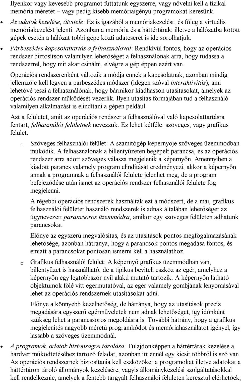 Azonban a memória és a háttértárak, illetve a hálózatba kötött gépek esetén a hálózat többi gépe közti adatcserét is ide sorolhatjuk.