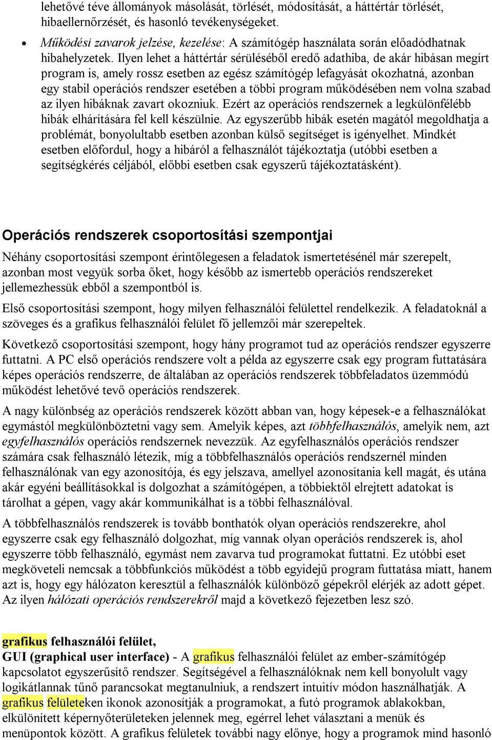 Ilyen lehet a háttértár sérüléséből eredőadathiba, de akár hibásan megírt program is, amely rossz esetben az egész számítógép lefagyását okozhatná, azonban egy stabil operációs rendszer esetében a