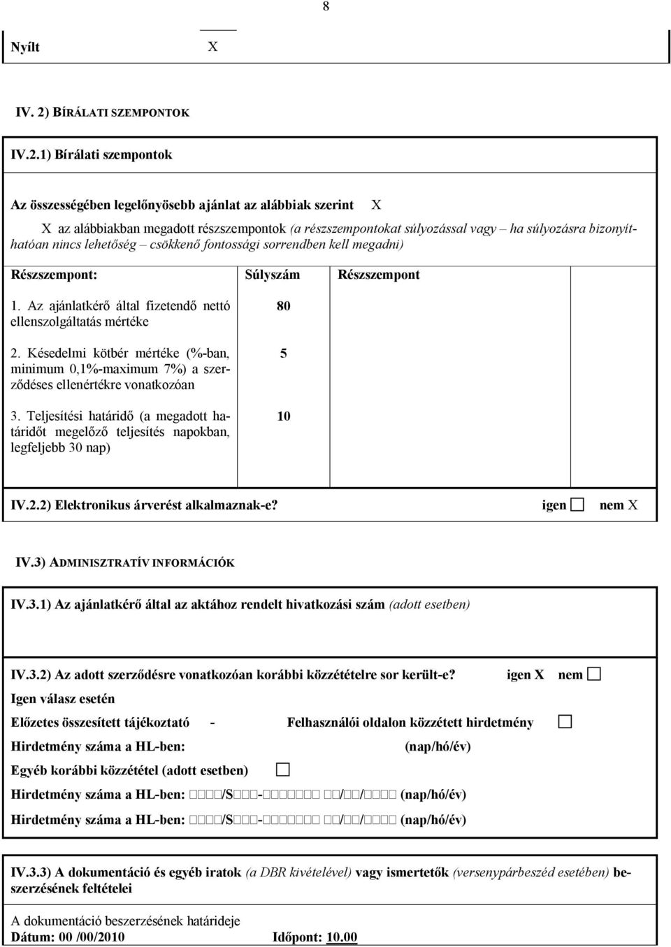 1) Bírálati szempontok Az összességében legelőnyösebb ajánlat az alábbiak szerint X az alábbiakban megadott részszempontok (a részszempontokat súlyozással vagy ha súlyozásra bizonyíthatóan nincs