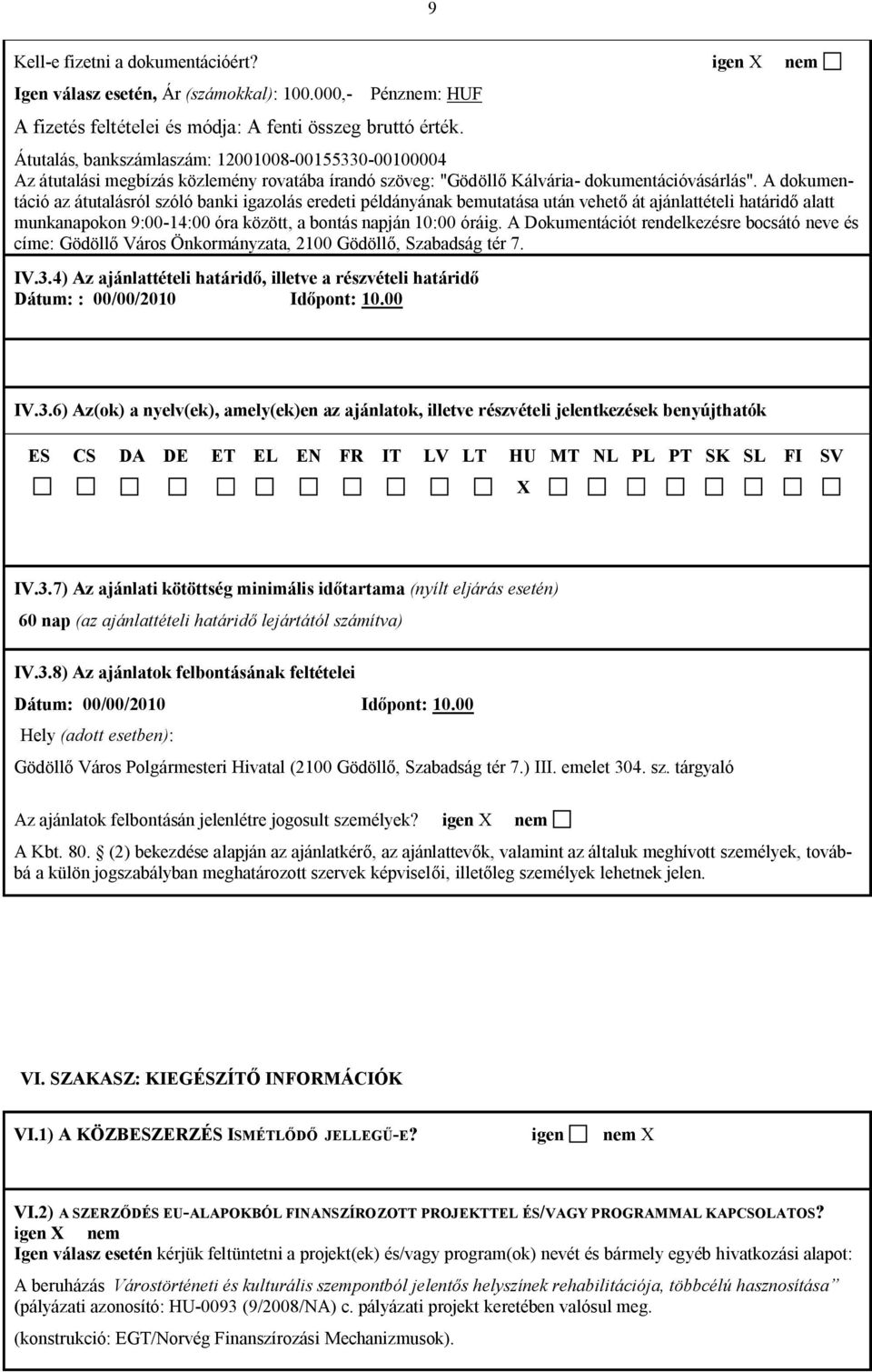 A dokumentáció az átutalásról szóló banki igazolás eredeti példányának bemutatása után vehető át ajánlattételi határidő alatt munkanapokon 9:00-14:00 óra között, a bontás napján 10:00 óráig.