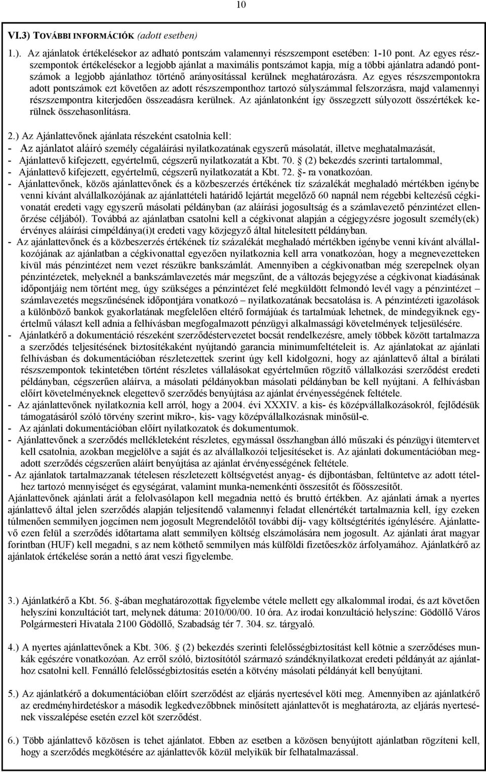 Az egyes részszempontokra adott pontszámok ezt követően az adott részszemponthoz tartozó súlyszámmal felszorzásra, majd valamennyi részszempontra kiterjedően összeadásra kerülnek.