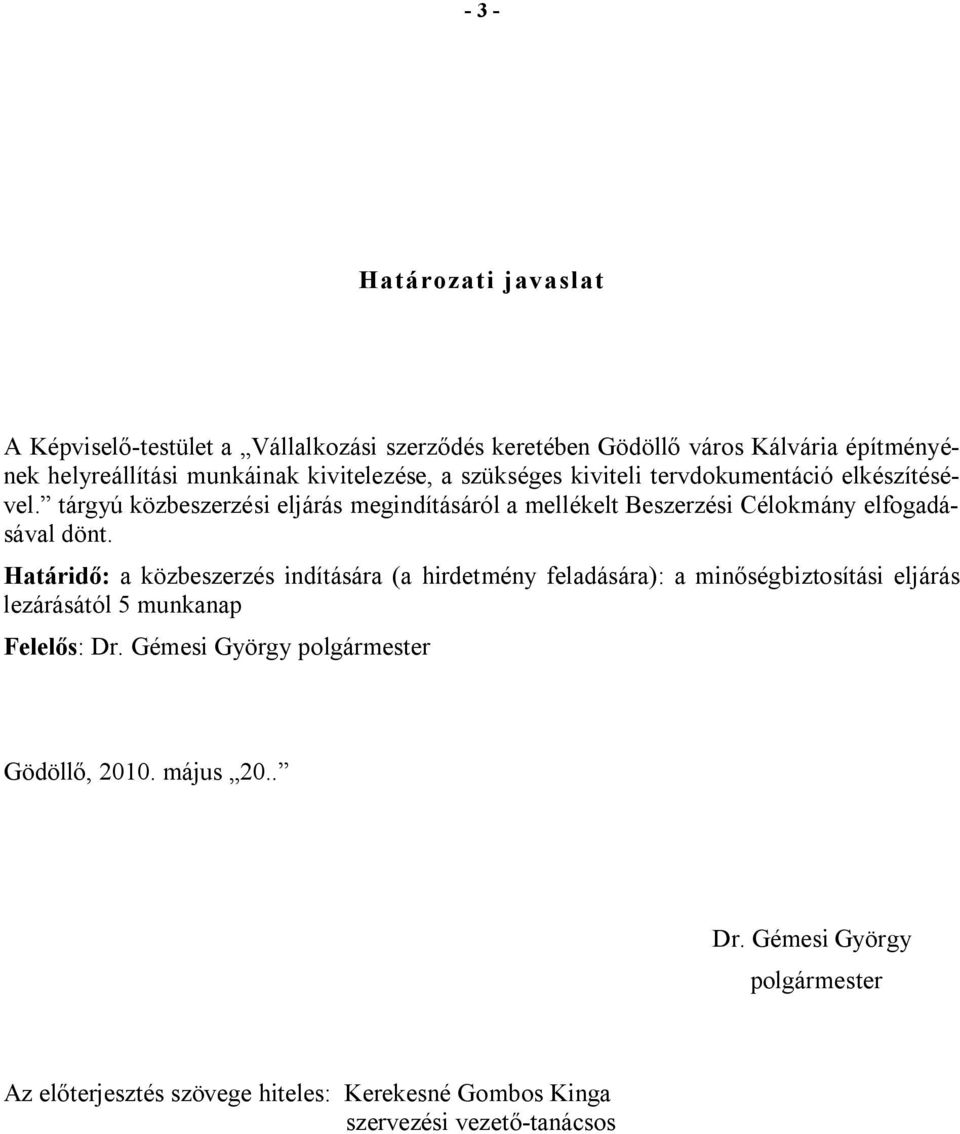 tárgyú közbeszerzési eljárás megindításáról a mellékelt Beszerzési Célokmány elfogadásával dönt.