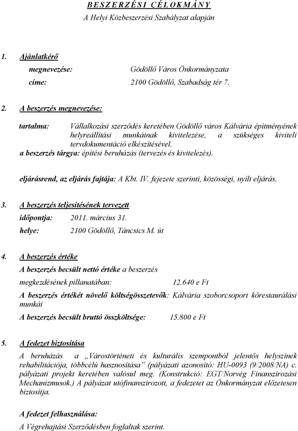 A beszerzés megnevezése: tartalma: Vállalkozási szerződés keretében Gödöllő város Kálvária építményének helyreállítási munkáinak kivitelezése, a szükséges kiviteli tervdokumentáció elkészítésével.