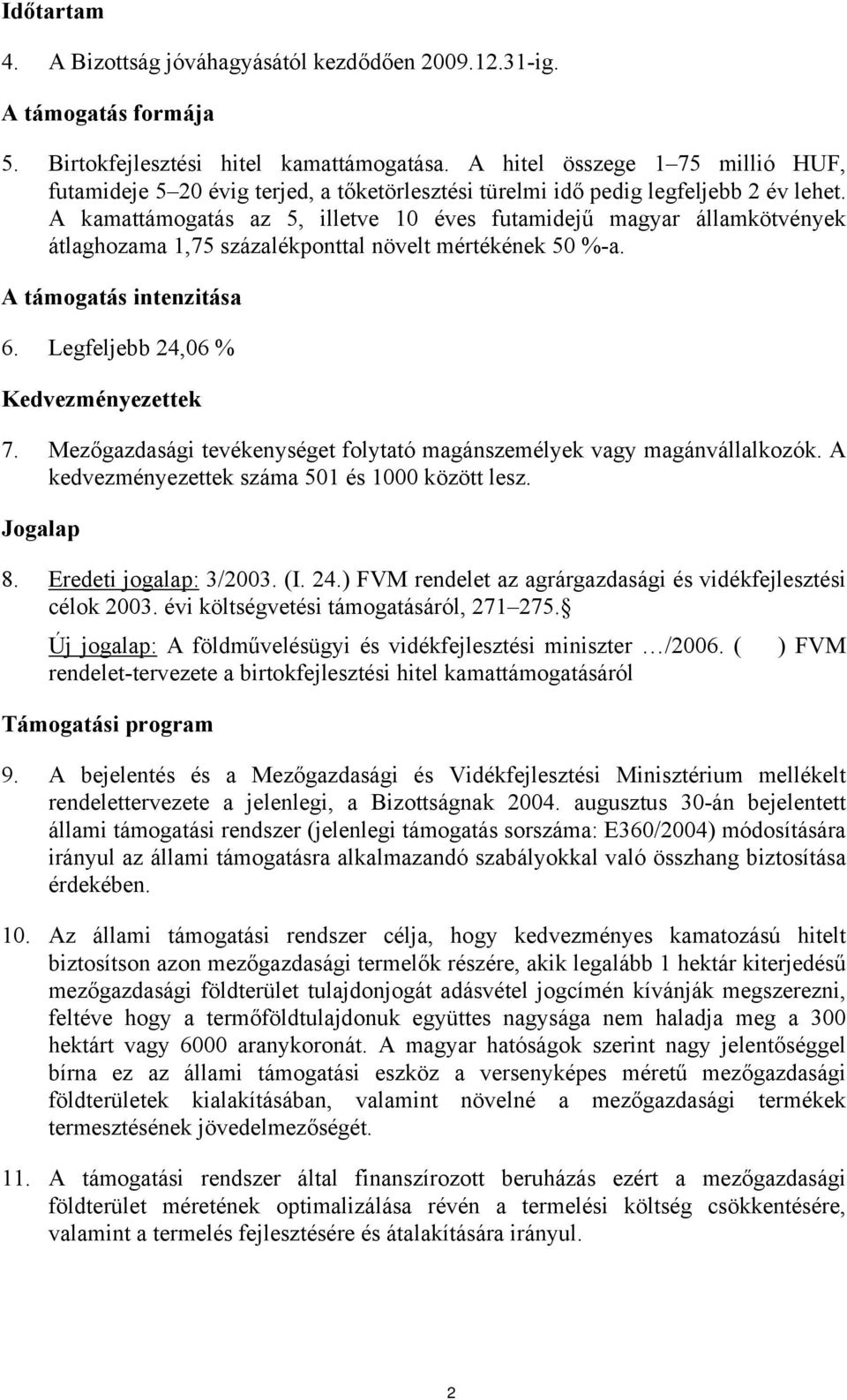 A kamattámogatás az 5, illetve 10 éves futamidejű magyar államkötvények átlaghozama 1,75 százalékponttal növelt mértékének 50 %-a. A támogatás intenzitása 6. Legfeljebb 24,06 % Kedvezményezettek 7.