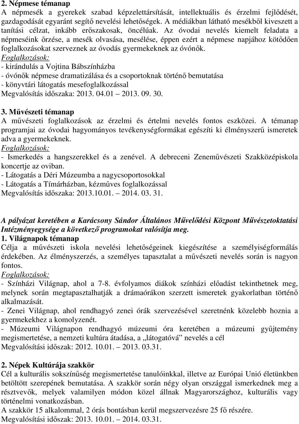 Az óvodai nevelés kiemelt feladata a népmeséink őrzése, a mesék olvasása, mesélése, éppen ezért a népmese napjához kötődően okat szerveznek az óvodás gyermekeknek az óvónők.