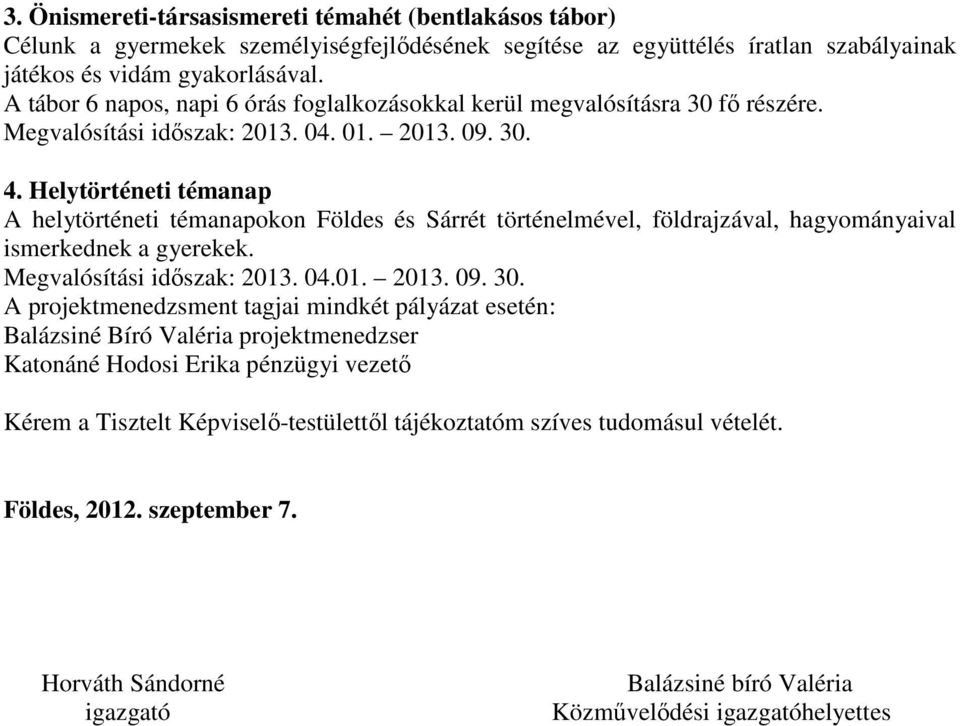 Helytörténeti témanap A helytörténeti témanapokon Földes és Sárrét történelmével, földrajzával, hagyományaival ismerkednek a gyerekek. Megvalósítási időszak: 2013. 04.01. 2013. 09. 30.