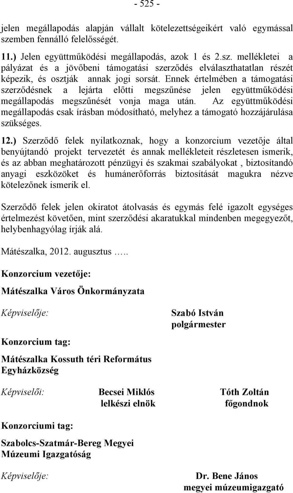 mellékletei a pályázat és a jövőbeni támogatási szerződés elválaszthatatlan részét képezik, és osztják annak jogi sorsát.