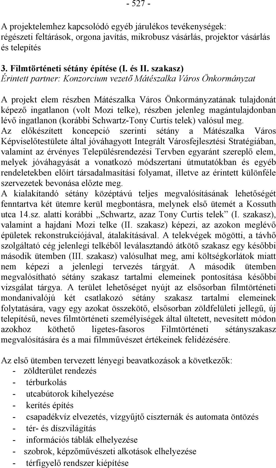 magántulajdonban lévő ingatlanon (korábbi Schwartz-Tony Curtis telek) valósul meg.