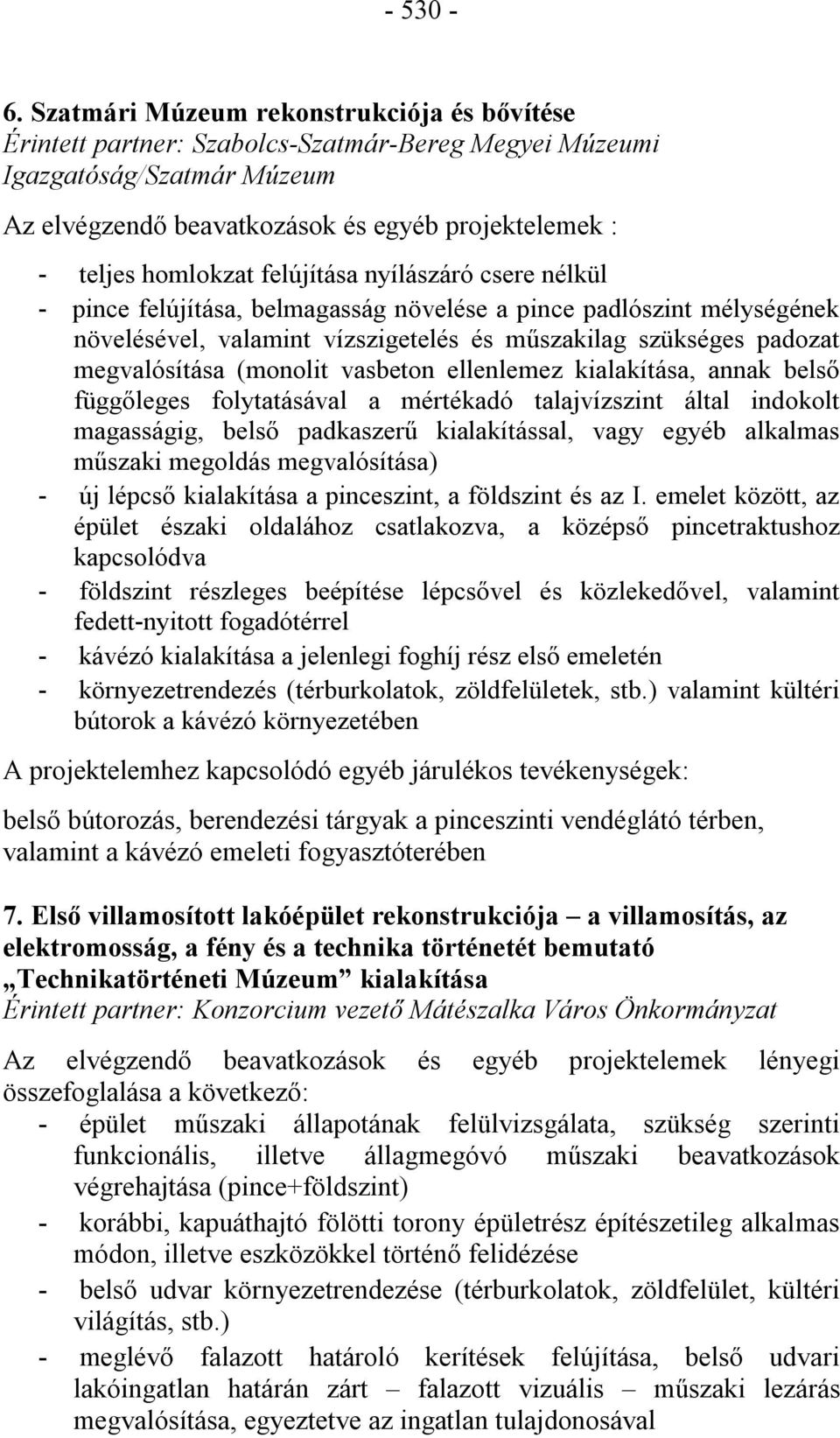 felújítása nyílászáró csere nélkül - pince felújítása, belmagasság növelése a pince padlószint mélységének növelésével, valamint vízszigetelés és műszakilag szükséges padozat megvalósítása (monolit