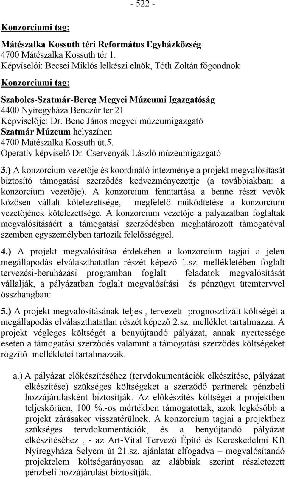 Bene János megyei múzeumigazgató Szatmár Múzeum helyszínen 4700 Mátészalka Kossuth út.5. Operatív képviselő Dr. Cservenyák László múzeumigazgató 3.