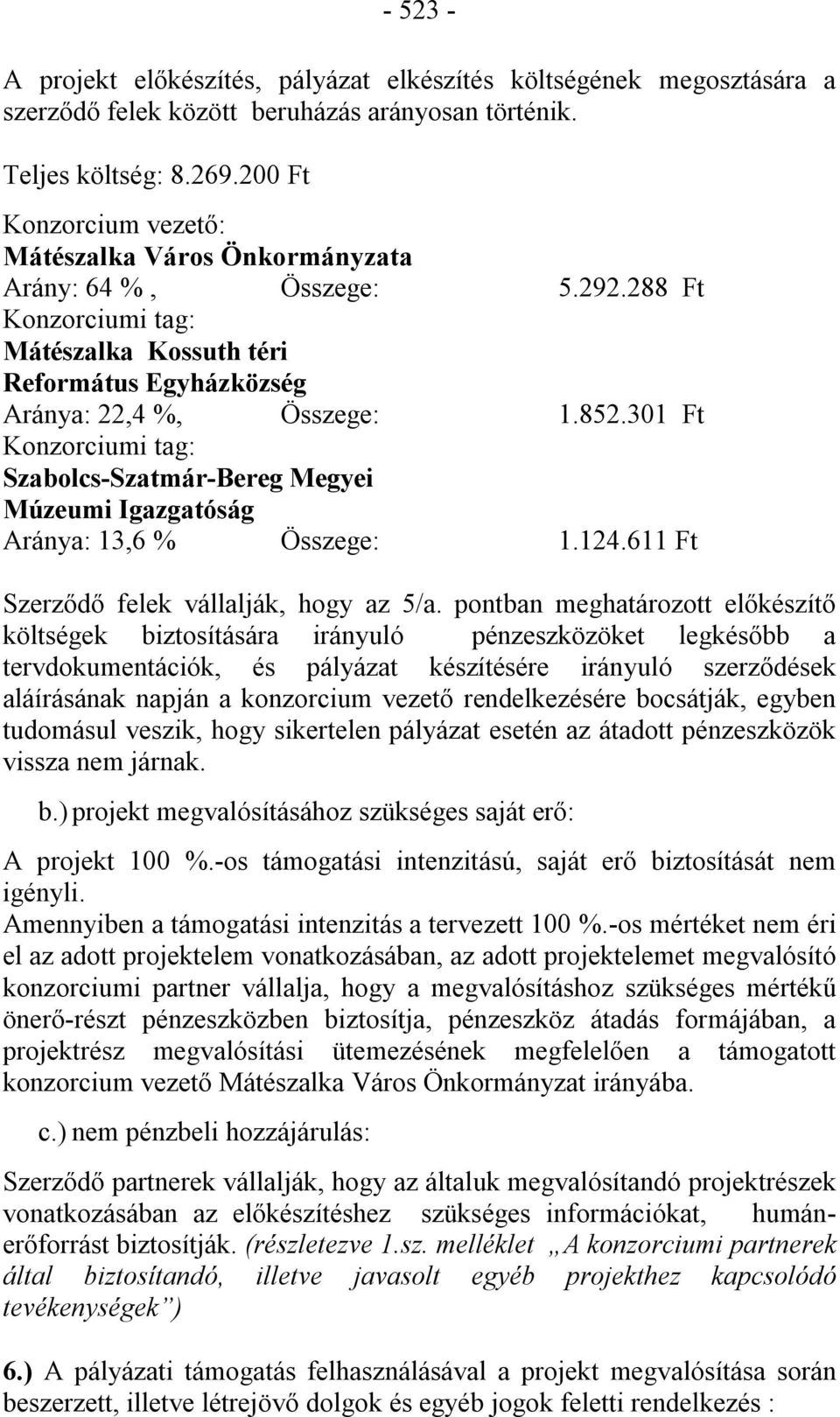 301 Ft Konzorciumi tag: Szabolcs-Szatmár-Bereg Megyei Múzeumi Igazgatóság Aránya: 13,6 % Összege: 1.124.611 Ft Szerződő felek vállalják, hogy az 5/a.