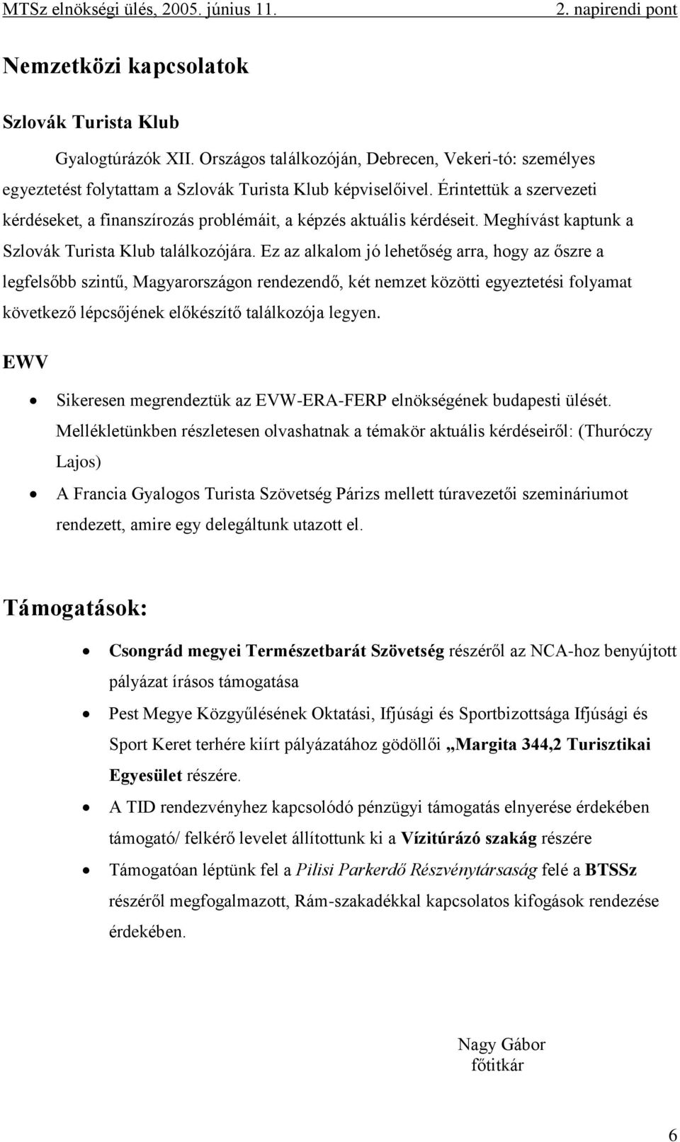 Ez az alkalom jó lehetőség arra, hogy az őszre a legfelsőbb szintű, Magyarországon rendezendő, két nemzet közötti egyeztetési folyamat következő lépcsőjének előkészítő találkozója legyen.