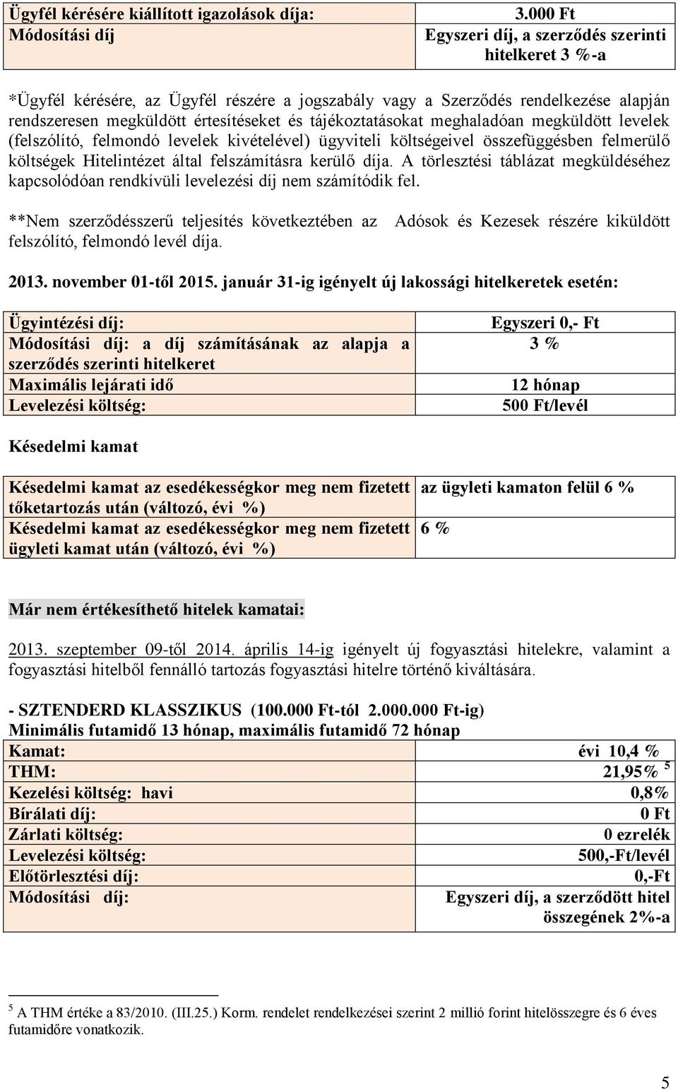 meghaladóan megküldött levelek (felszólító, felmondó levelek kivételével) ügyviteli költségeivel összefüggésben felmerülő költségek Hitelintézet által felszámításra kerülő díja.