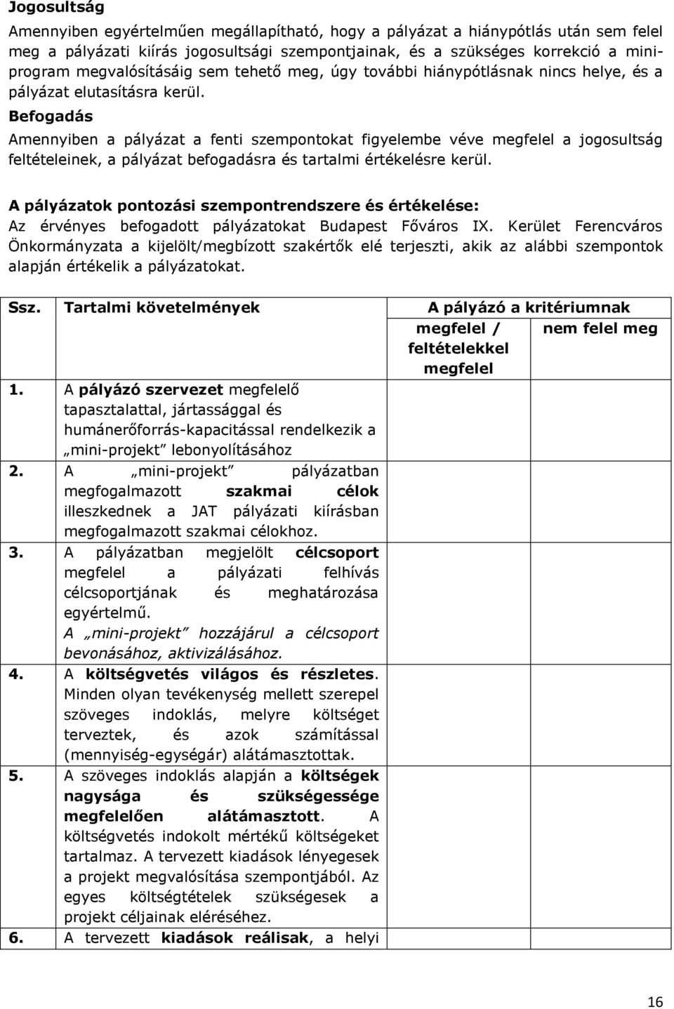 Befogadás Amennyiben a pályázat a fenti szempontokat figyelembe véve megfelel a jogosultság feltételeinek, a pályázat befogadásra és tartalmi értékelésre kerül.