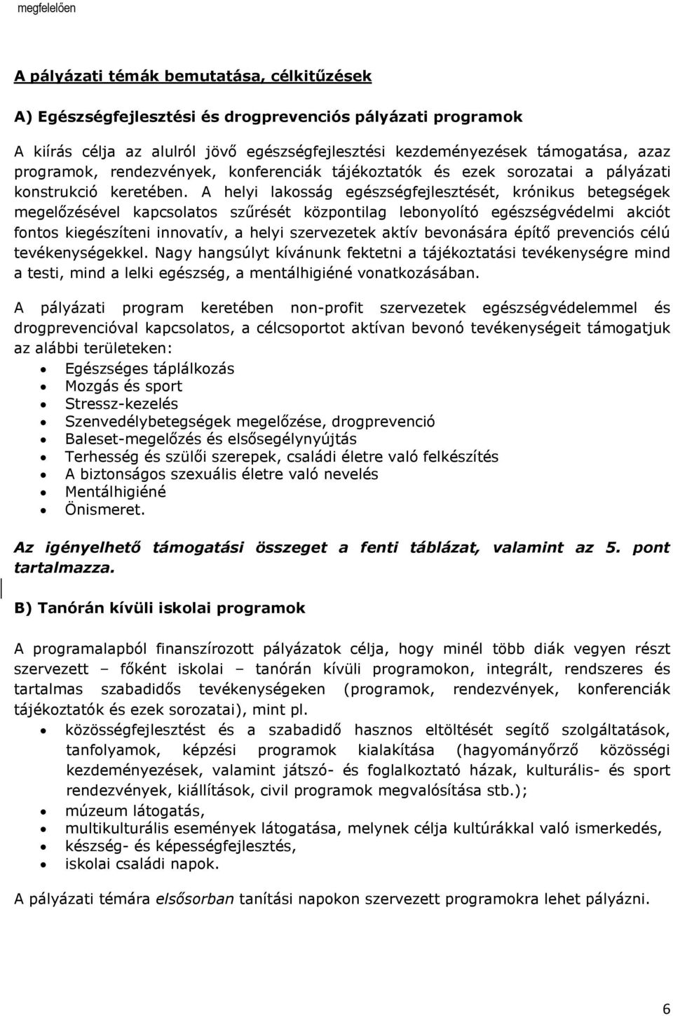 A helyi lakosság egészségfejlesztését, krónikus betegségek megelőzésével kapcsolatos szűrését központilag lebonyolító egészségvédelmi akciót fontos kiegészíteni innovatív, a helyi szervezetek aktív