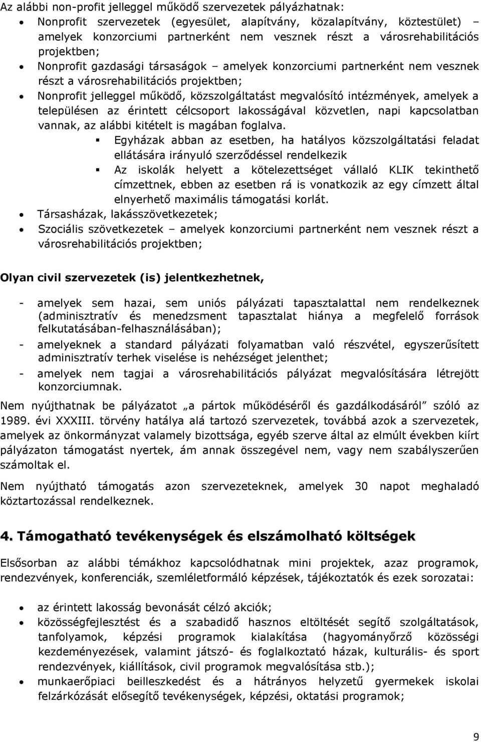 megvalósító intézmények, amelyek a településen az érintett célcsoport lakosságával közvetlen, napi kapcsolatban vannak, az alábbi kitételt is magában foglalva.