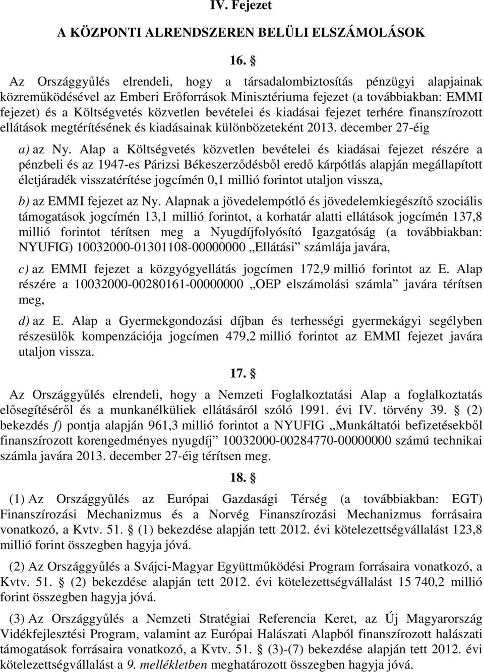 bevételei és kiadásai fejezet terhére finanszírozott ellátások megtérítésének és kiadásainak különbözeteként 2013. december 27-éig a) az Ny.