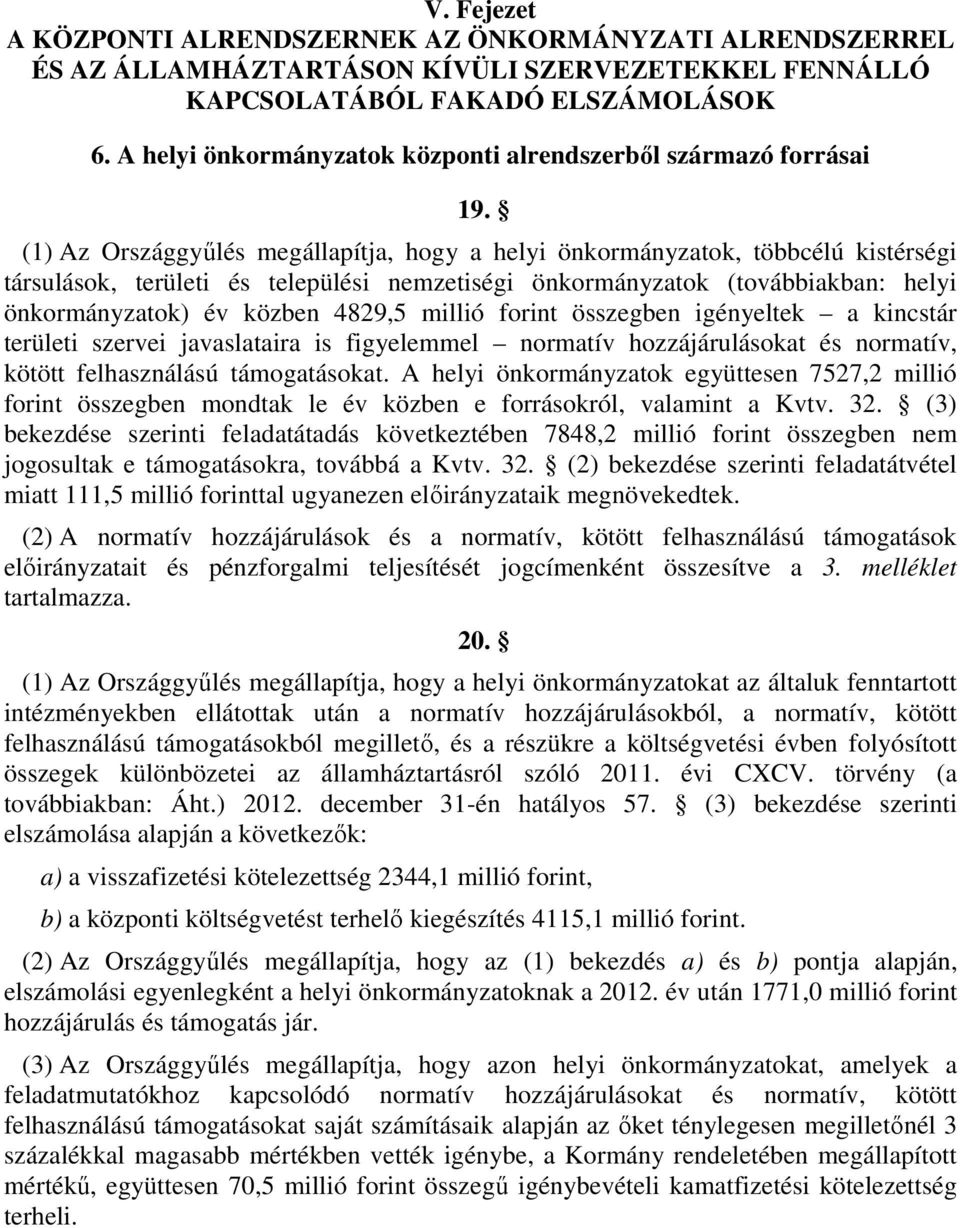 (1) Az Országgyűlés megállapítja, hogy a helyi önkormányzatok, többcélú kistérségi társulások, területi és települési nemzetiségi önkormányzatok (továbbiakban: helyi önkormányzatok) év közben 4829,5