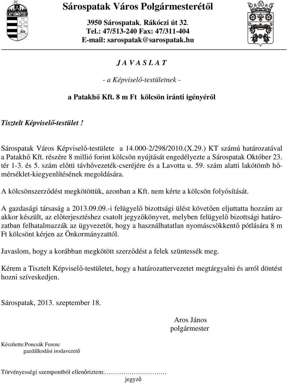 részére 8 millió forint kölcsön nyújtását engedélyezte a Sárospatak Október 23. tér 1-3. és 5. szám elıtti távhıvezeték-cseréjére és a Lavotta u. 59.