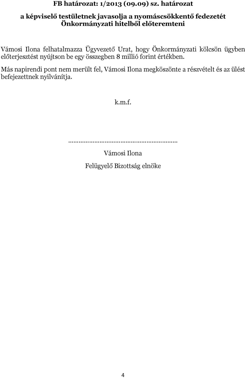 Vámosi Ilona felhatalmazza Ügyvezető Urat, hogy Önkormányzati kölcsön ügyben előterjesztést nyújtson be egy