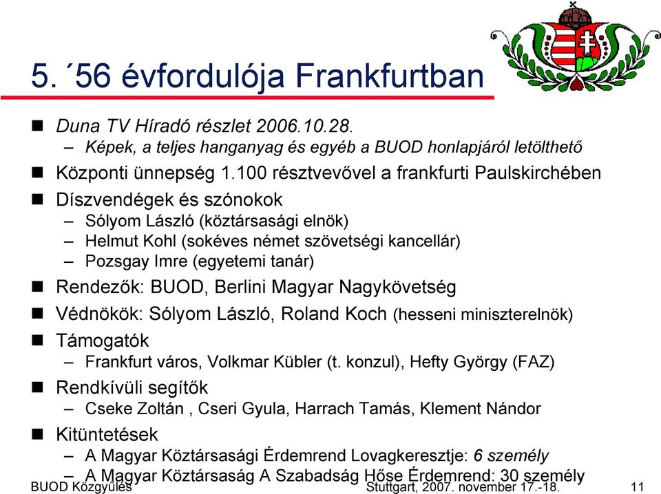 BUOD, Berlini Magyar Nagykövetség Védnökök: Sólyom László, Roland Koch (hesseni miniszterelnök) Támogatók Frankfurt város, Volkmar Kübler (t.